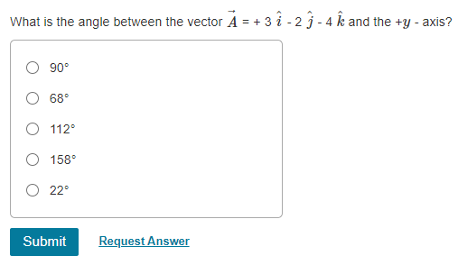 What is the angle between the vector A = +3 i -2 3-4 k and the +y - axis? O 90° 68° O 112° 158° 22° Submit Request Answer