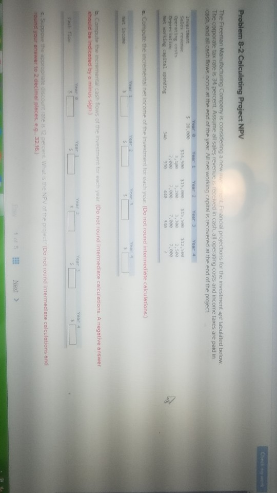 8-2 NPV is in cash, all operating costs and income taxes are paid in and all cash flows occur at the end of the year All net at the end of the project 7,80e 7,8ee ,ee0 ь, с Do not round intermediate calculations and Next>