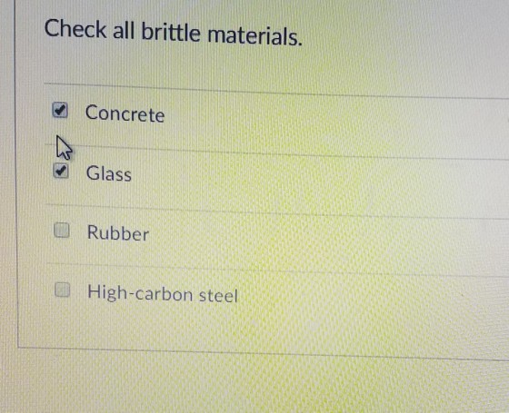 Check all brittle materials. Concrete Glass Rubber High-carbon steel