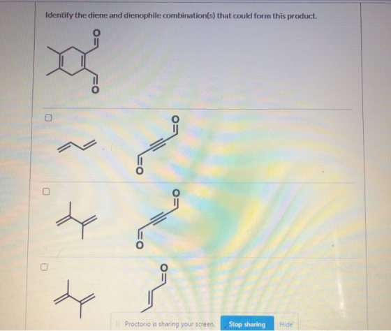 Identify the diene and dienophile combination(s) that could form this product. བ Proctorio is sharing your screen. Stop shari