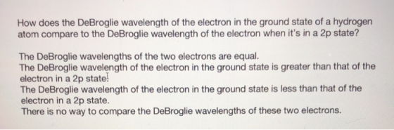 How does the DeBroglie wavelength of the electron in the ground state of a hydrogen atom compare to the DeBroglie wavelength