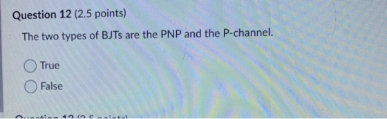 Question 12 (2.5 points) The two types of BJTs are the PNP and the P-channel. True False ...uta. 10 .