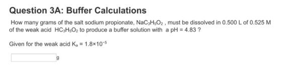 Question 3A: Buffer Calculations How many grams of the salt sodium propionate, NaC3HsO2 , must be dissolved in 0.500 L of 0.5