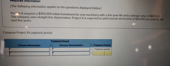 required information [The following information applies to the questions displayed below.] Proiect A requires a $450,000 init