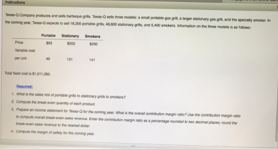 Instructions Texas-Q Company produces and sells barbeque grills. Texas-Q sells three models: a small portable gasgrill, a lar