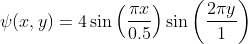 \psi(x,y) = 4 \sin\left(\frac{\pi x}{0.5} \right ) \sin\left(\frac{2\pi y}{1} \right )