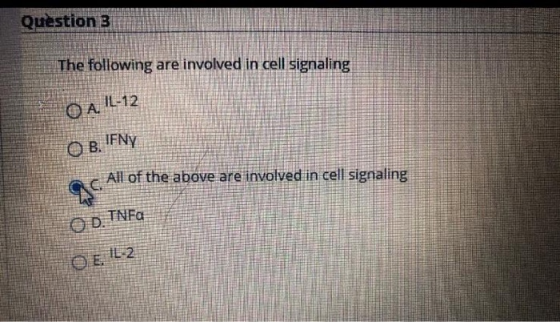 Question 3 The following are involved in cell signaling IL-12 OA. O B. IFNY All of the above are involved in cell signaling a