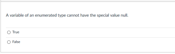 A variable of an enumerated type cannot have the special value nul O True O False