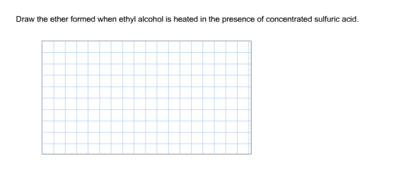Draw the ether formed when ethyl alcohol is heated