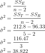 \\\hat{\sigma}^2 = \frac{SS_E}{n-2} \\\hat{\sigma}^2 = \frac{SS_T - SS_R}{n-2} \\\hat{\sigma}^2 = \frac{212.8-96.33}{5-2} \\\hat{\sigma}^2 = \frac{116.47}{3} \\\hat{\sigma}^2 = 38.822