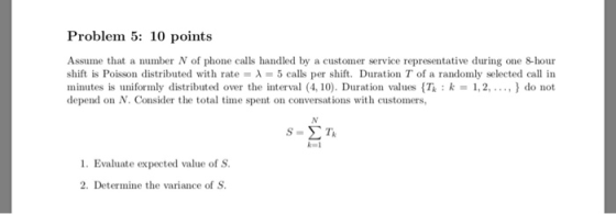 Problem 5: 10 points Assume that a mumber N of phone calls handled by a customer service representative during one 8-hour shi