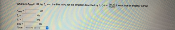 What are Amid in dB, 1., and the BW in Hz for the amplifier described by A, () = ? What type of amplifier is this? BWE Type: