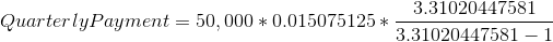 Quarterly Payment = 50,000*0.015075125*\frac{3.31020447581}{3.31020447581-1}