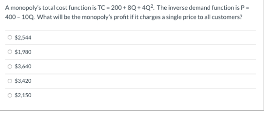 A monopolys total cost function is TC = 200 + 8Q +4Q2. The inverse demand function is P = 400 - 100. What will be the monopo