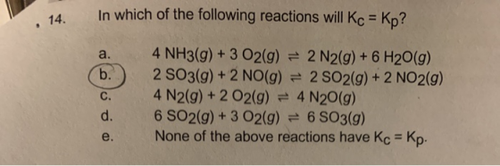 14. In which of the following reactions will Kc = Ko? ooo 4 NH3(g) + 3 O2(g) = 2 N2(g) + 6 H2O(g) 2 SO3(g) + 2 NO(g) = 2 SO2(