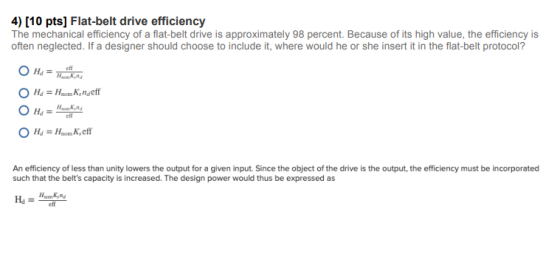 4) [10 pts] Flat-belt drive efficiency The mechanical efficiency of a flat-belt drive is approximately 98 percent. Because of