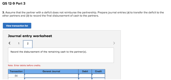 QS 12-9 Part 3 3. Assume that the partner with a deficit does not reimburse the partnership. Prepare journal entries (a) to t