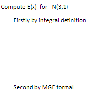 Compute E(x) for N(3,1) Firstly by integral definition Second by MGF formal_