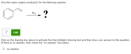 Give the major organic product(s) for the following reaction ? Edit Edit Click on the drawing box above to activate the Marvi