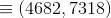 \equiv (4682,7318)