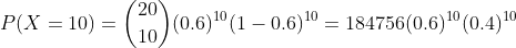 PlX = 10)-( 10) (0.6)10(1-0.6)10-184756(0.6)10(0.4)10 )(0.6)10(1-0.6)-184756(0.6)(0.4)10 )