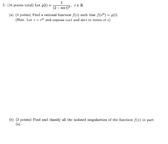 (16 points total) Let g(t) = (2-sin t)2, (a) (4 points) Find a rational function f(z) such that f(e)) 5. t (Hint: Let z = eit