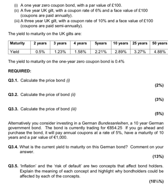 (i) A one year zero coupon bond, with a par value of £100 (ii) A five year UK gilt, with a coupon rate of 6% and a face value