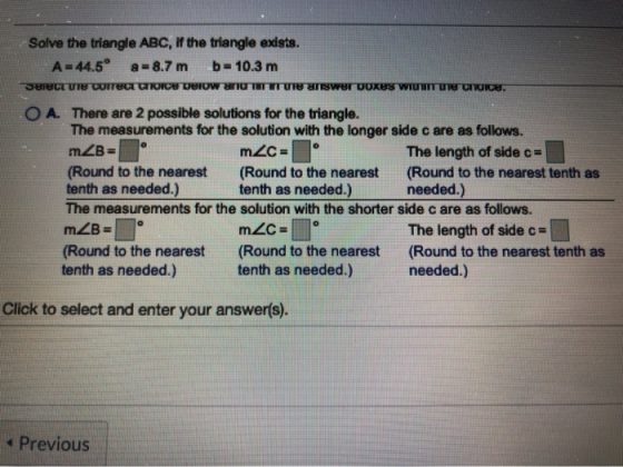 Solve the triangle ABC, if the triangle exists. A=44.5° a=8.7 m b= 10.3 m Select correct GCU Derow a TIT I UTU Tiswer boxes W