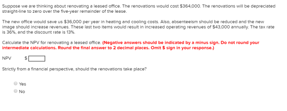 Suppose we are thinking about renovating a leased office. The renovations would cost $364,000. The renovations will be deprec