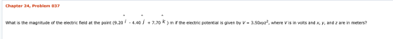 Chapter 24, Problem 037 what is the magnitude of the electric field at the point (9.20 İ-4.40」+ 7.70 k ) m if the electric po