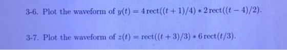 3-6. Plot the waveform of y(t) = 4 rect((t + 1)/4) * 2 rect((t - 4)/2). 3-7. Plot the waveform of r(t) = rect((t + 3)/3) * 6
