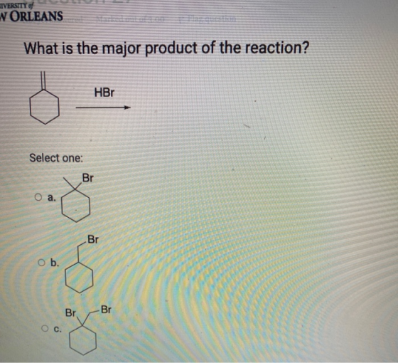 EIVERSITY of W ORLEANS What is the major product of the reaction? HBr Select one: Br O a. Br O b. Br Br O c.