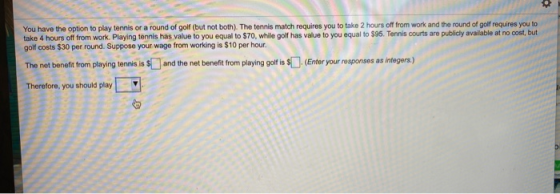 You have the option to play tennis or a round of golf (but not both). The tennis match requires you to take 2 hours off from