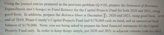 Using the journal entries prepared in the previous problem (Q#18), prepare the Statement of Revemes, Expenditures and Changes