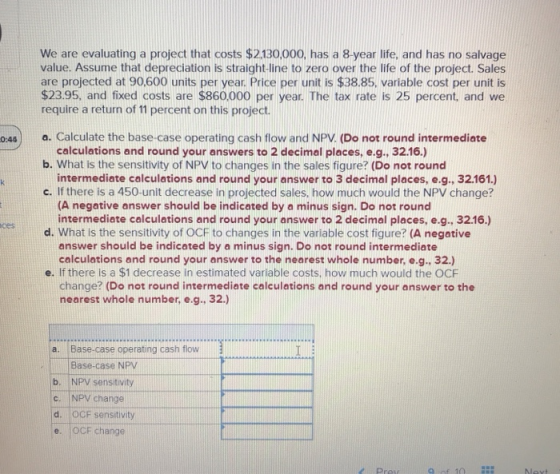 We are evaluating a project that costs $2,130,000, has a 8-year life, and has no salvage value. Assume that depreciation is s
