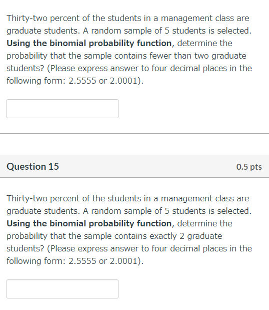 Thirty-two percent of the students in a management class are graduate students. A random sample of 5 students is selected. Us