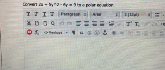- Convert 2x + 5y^2 - 6y = 9 to a polar equation. T T T F Paragraph : Arial 3 (12pt) * D O Q ESETT: O fx Mashups - 16 © © E