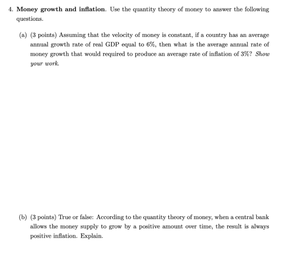 4. Money growth and inflation. Use the quantity theory of money to answer the following questions (a) (3 points) Assuming tha