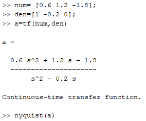 >> num= [0.6 1.2 -1.8]; >> den=[1 -0.2 0]; >> a=tf(num, den) 0.6 3^2 + 1.2 3 - 1.8 3^2 - 0.2 s Continuous-time transfer funct