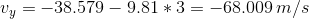 v_y=-38.579-9.81*3=-68.009\,m/s