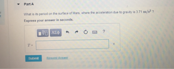 Part A What is its period on the surface of Mars, where the acceleration due to gravity is 3.71 m/s?? Express your answer in