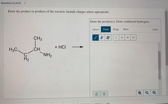 Question 12 of 20 > Draw the product or products of the reaction. Include charges where appropriate. Draw the product(s). Dra