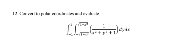 12. Convert to polar coordinates and evaluate: 1 LL62 +7) dydx + y2 +