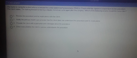 The nurse s caring for a client who is scheduled for a total abdominal hysterectomy (TAH) in 2 hours and has signed a consent