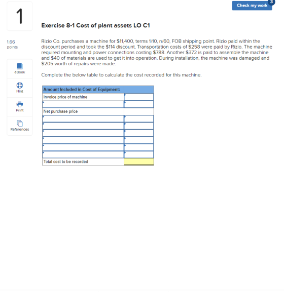 Check my work Exercise 8-1 Cost of plant assets LO C1 1.66 points Rizio Co. purchases a machine for $11,400, terms 1/10, n/60