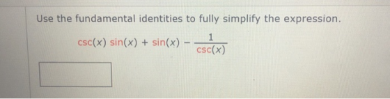 Use the fundamental identities to fully simplify the expression. 1 csc(x) sin(x) + sin(x) - CSC(x)