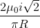 \frac{2\mu_{0} i \sqrt{2}}{\pi R}