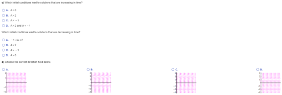 c) Which initial conditions lead to solutions that are increasing in time? O A. A>0 OB. A>2 OC. AC-1 OD. A > 2 and A< -1 Whic