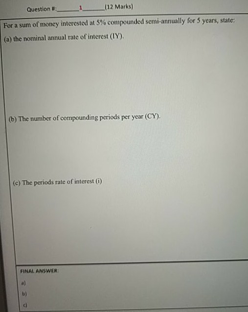 Question #___ (12 Marks) For a sum of money interested at 5% compounded semi-annually for 5 years, state: (a) the nominal ann