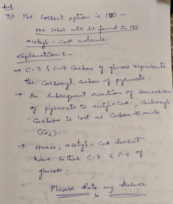 Aug 3) The correct option is con label will be found in the acetyl COA molecule. Explanation : - → C-3 & 6-4 Carbou of glucos
